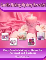 Candle Making Mystery Revealed: Easy Candle Making At Home for Personal and Business