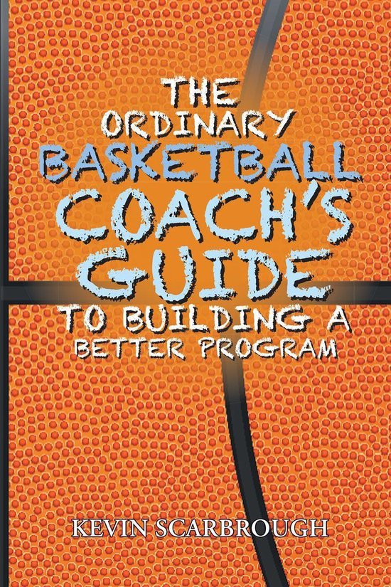 The Ordinary Basketball Coach's Guide to Building a Better P ... - cover