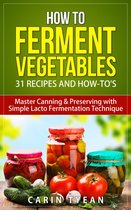 Real Food Fermentation: 31 Recipes and How-to's - How to Ferment Vegetables: Master Canning & Preserving with Simple Lacto Fermentation Technique for Beginners!