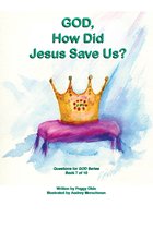 Questions for God 7 - God, How Did Jesus Save Us? Book 7 of 10