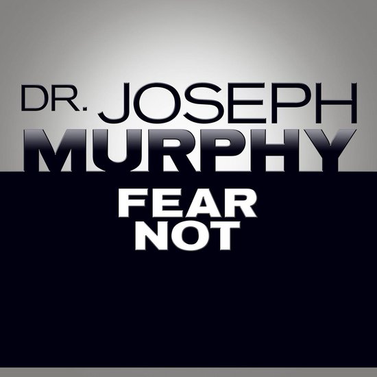 Dr. Joseph Murphy Fear Not