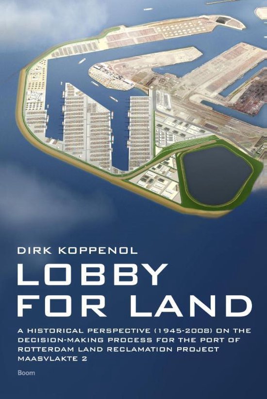 Boekomslag "Lobby for land" met een luchtfoto van de Maasvlakte 2 van de haven van Rotterdam. Tekst: Dirk Koppenol, Lobby for Land, A Historical Perspective (1945-2008) on the Decision-Making Process for the Port of Rotterdam Land Reclamation Project Maasvlakte 2, Boom.
