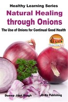 Natural Healing through Onions: The Use of Onions for Continual Good Health