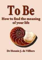 To Be: How to find the meaning of your life