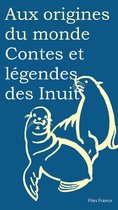 Aux origines du monde 17 - Contes et légendes des Inuit