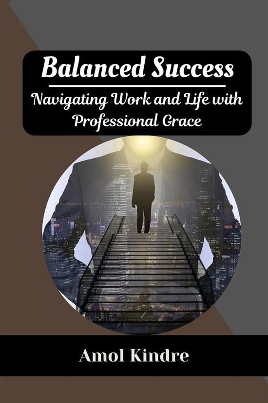 Balanced Success : Navigating Work and Life with Professiona ... - cover