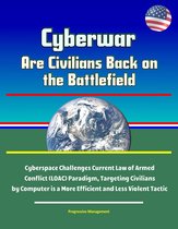 Cyberwar: Are Civilians Back on the Battlefield - Cyberspace Challenges Current Law of Armed Conflict (LOAC) Paradigm, Targeting Civilians by Computer is a More Efficient and Less Violent Tactic