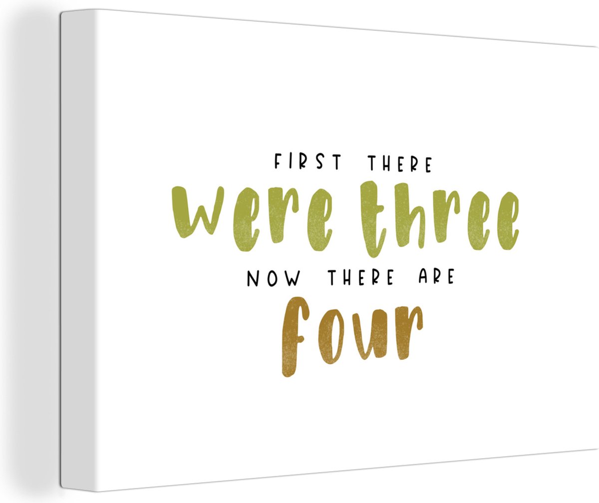 Canvas Schilderij Spreuken - First there were three now there are four - Quotes - Baby - 180x120 cm - Wanddecoratie XXL - Vaderdag cadeau - Geschenk - Cadeautje voor hem - Tip - Mannen