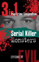 Epitome of Evil - Serial Killer Monsters (3-in-1 True Crime Compendium)