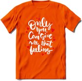 Only You Can Give Me That Feeling - Valentijn T-Shirt | Grappig Valentijnsdag Cadeautje voor Hem en Haar | Dames - Heren - Unisex | Kleding Cadeau | - Oranje - M