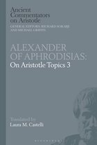 Ancient Commentators on Aristotle - Alexander of Aphrodisias: On Aristotle Topics 3