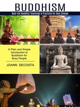Buddhism: Real-life Buddhist Teachings & Practices for Real Change (A Plain and Simple Introduction to Buddhism for Busy People)