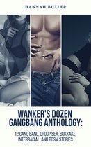 Wanker’s Dozen Gang Bang Anthology: 12 Gang Bang, Group Sex, Bukkake, Interracial, and BDSM Stories