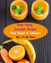 Smoothie Recipes 1 - Clean Eating Smoothie Recipes - Plant Based & Delicious