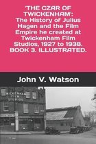 British Film History of the 1930s.-The Czar of Twickenham. The History of Julius Hagen and the Film Empire he created at Twickenham Film Studios, from 1927 to 1938.