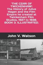 The Czar of Twickenham. The History of Julius Hagen and the Film Empire he created at Twickenham Film Studios, from 1927 to 1938.