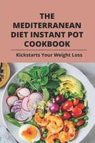 The Mediterranean Diet Instant Pot Cookbook: Kickstarts Your Weight Loss