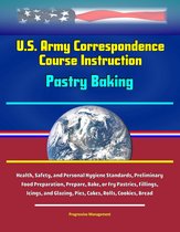 U.S. Army Correspondence Course Instruction: Pastry Baking - Health, Safety, and Personal Hygiene Standards, Preliminary Food Preparation, Prepare, Bake, or Fry Pastries, Fillings, Icings, and Glazing, Pies, Cakes, Rolls, Cookies, Bread