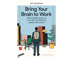 Bring Your Brain to Work: Using Cognitive Science to Get a Job, Do It Well, and Advance Your Career