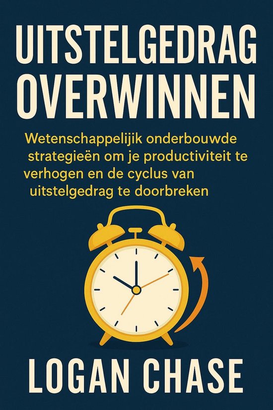 Uitstelgedrag Overwinnen: Wetenschappelijk onderbouwde strategieën om je productiviteit te verhogen en de cyclus van uitstelgedrag te doorbreken
