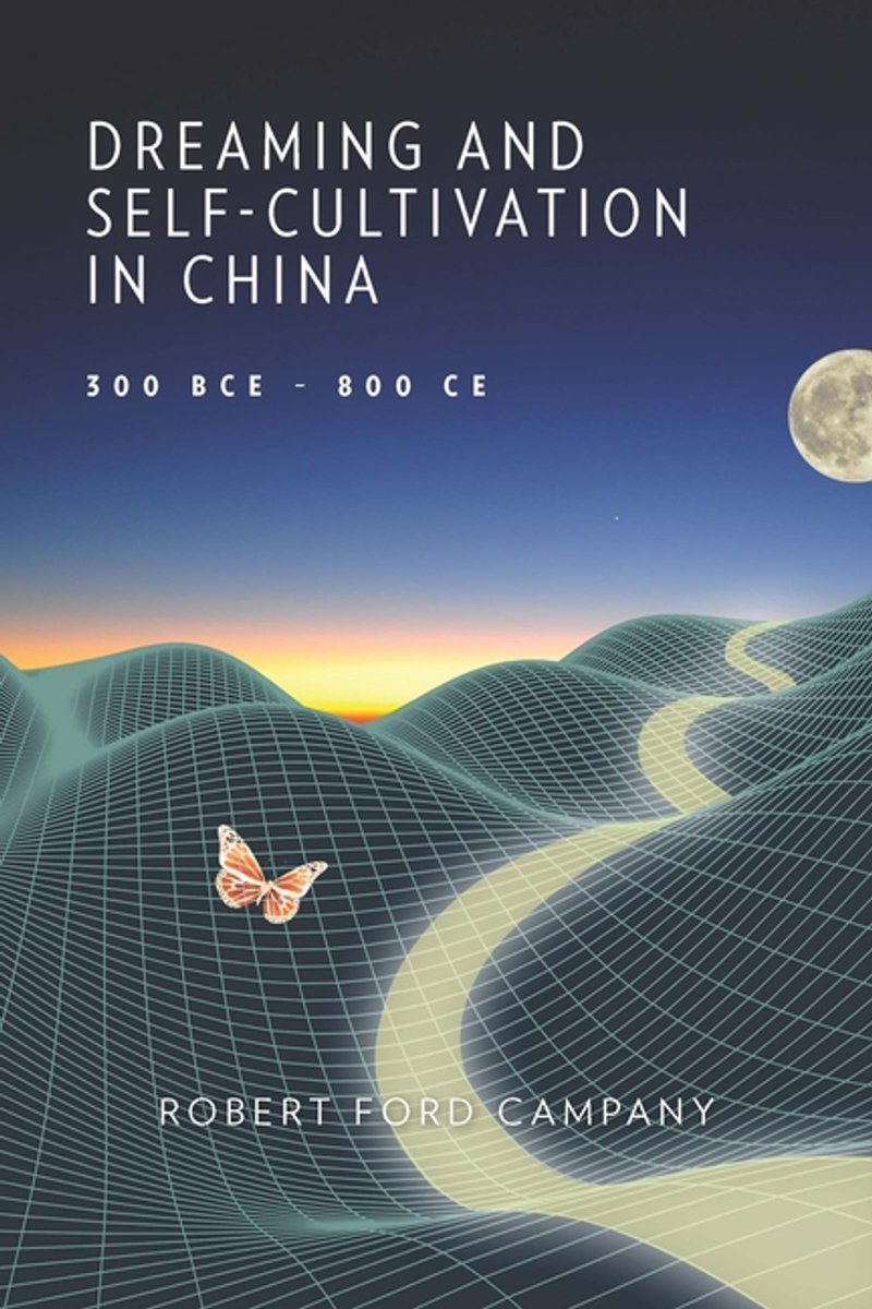 Harvard-yenching Institute Monograph Series- Dreaming And Self-cultivation In China, 300 Bce?800 Ce van Robert Ford Campany