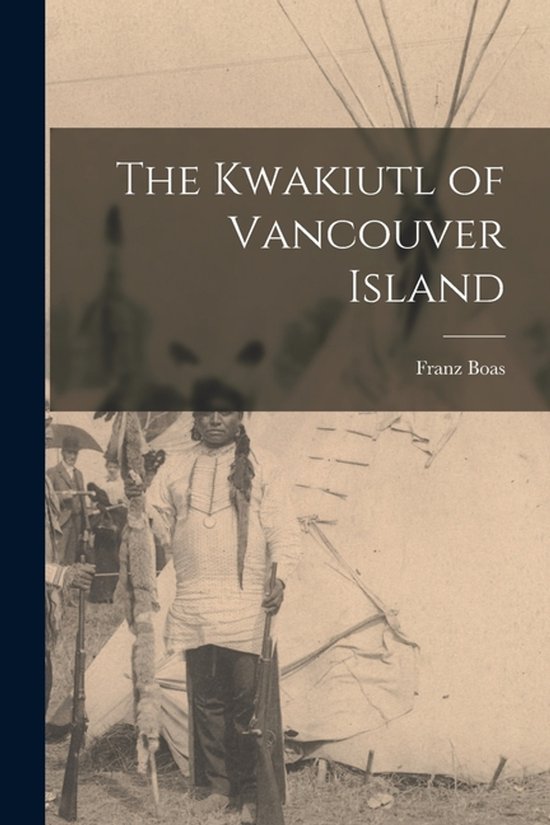 The Kwakiutl of Vancouver Island