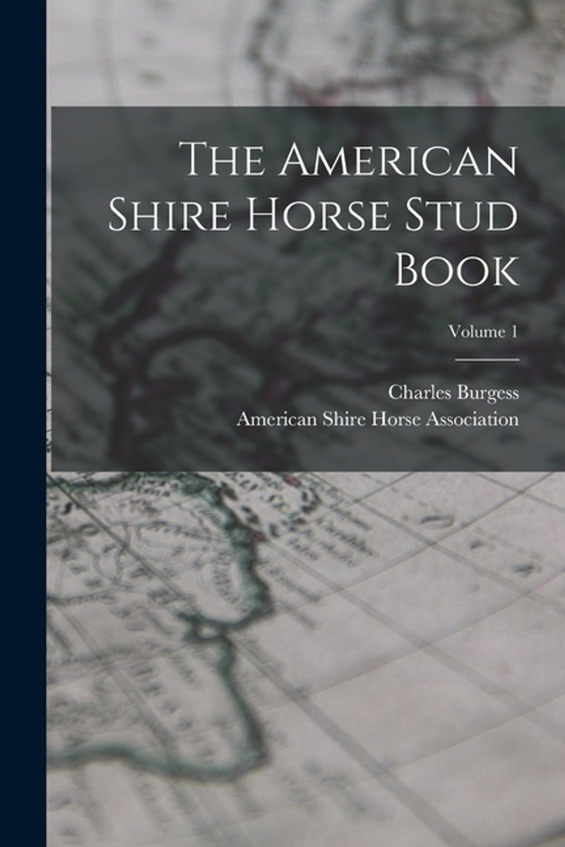 The American Shire Horse Stud Book; Volume 1 van Charles Burgess