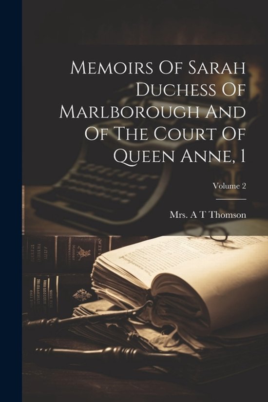 Memoirs Of Sarah Duchess Of Marlborough And Of The Court Of  ... - cover