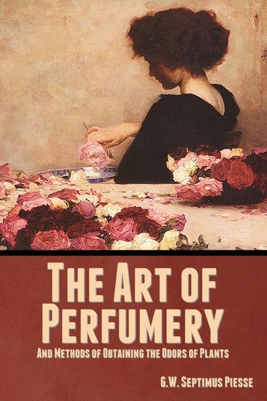 The Art of Perfumery, and Methods of Obtaining the Odors of  ... - cover