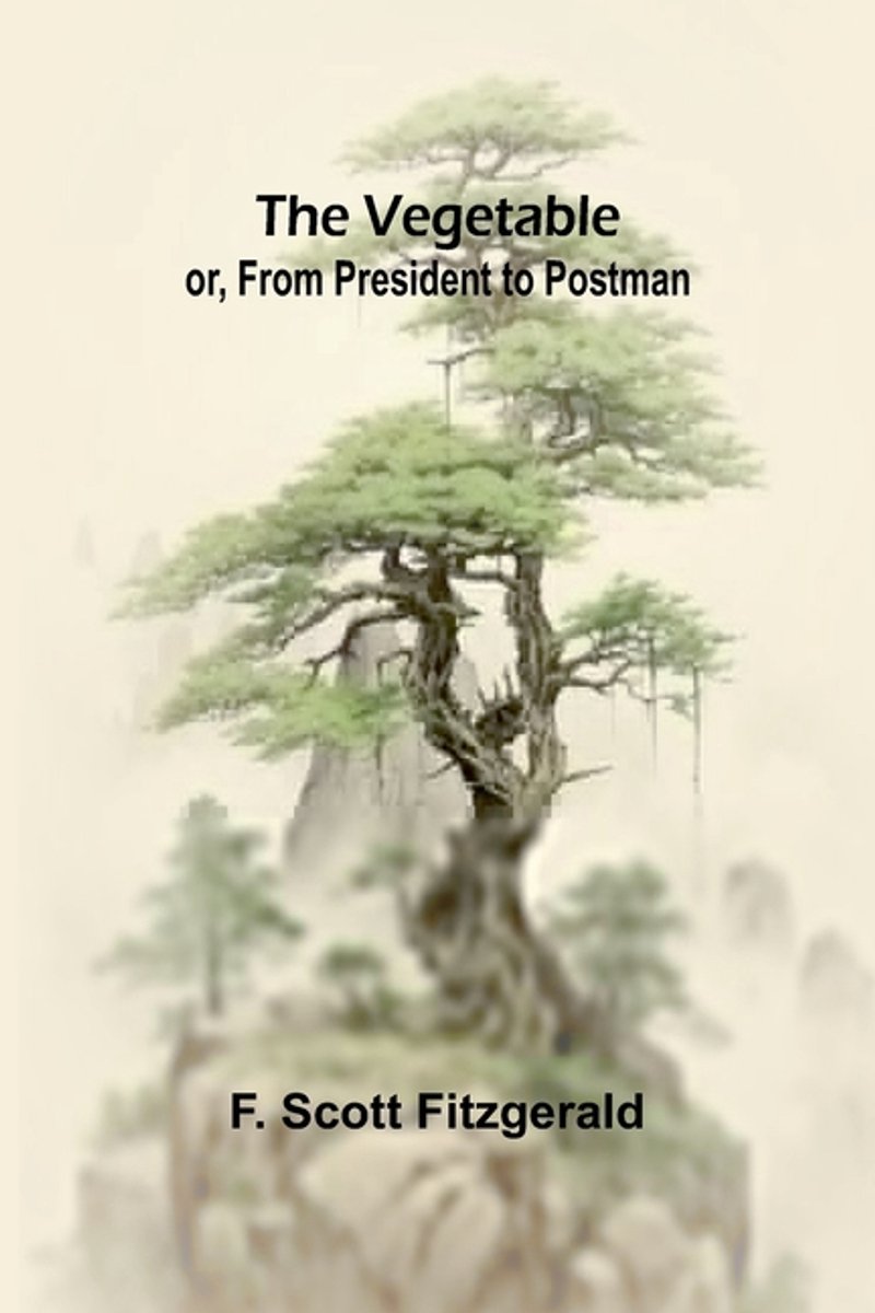 The Vegetable; Or, From President To Postman van F. Scott Fitzgerald