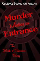 The Birth of Television Mysteries Trilogy - Murder Makes an Entrance