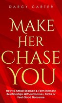 Make Her Chase You: How to Attract Women & Form Intimate Relationships Without Games, Tricks or Feel Good Nonsense