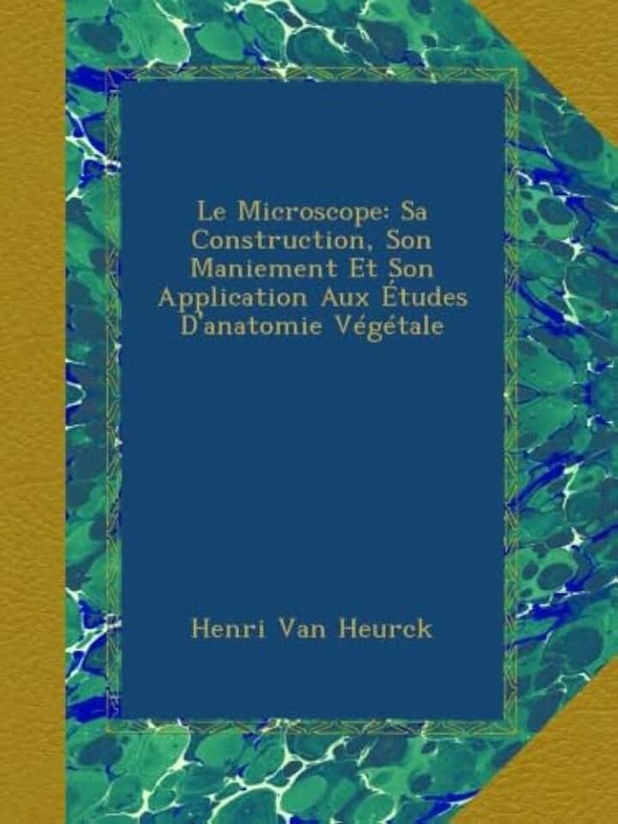 Microscope: Sa Construction, Son Maniement Et Son Application Aux Études D'anatomie Végétale