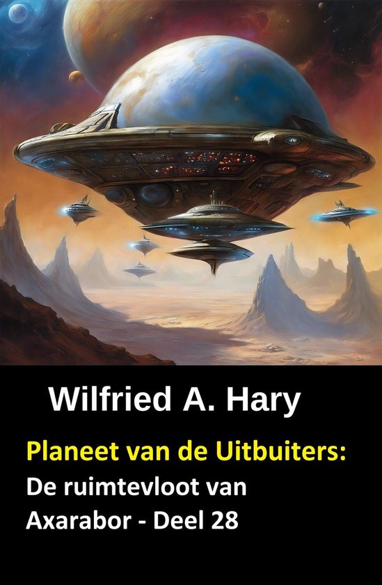 Couverture de livre avec le titre 'Planeet van de Uitbuiters: De ruimtevloot van Axarabor - Deel 28' par Wilfried A. Hary, représentant un vaisseau spatial futuriste au-dessus d'une planète extraterrestre.