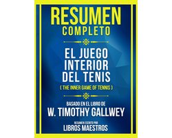 Resumen Completo - El Juego Interior Del Tenis (The Inner Game Of Tennis) - Basado En El Libro De W. Timothy Gallwey