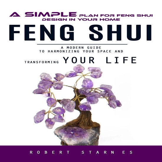 Feng Shui: A Simple Plan for Feng Shui Design in Your Home (A Modern Guide to Harmonizing Your Space and Transforming Your Life)