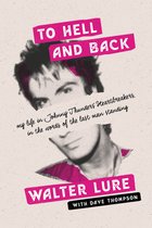Boekomslag met de titel 'TO HELL AND BACK' en een zwart-wit portret van een man met een warrige haardos. De tekst luidt 'my life in Johnny Thunders' Heartbreakers, in the words of the last man standing' en 'WALTER LURE'.