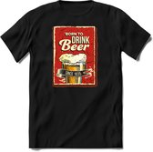 Born to drink beer | Feest kado T-Shirt heren - dames | Perfect drank cadeau shirt |Grappige bier spreuken - zinnen - teksten