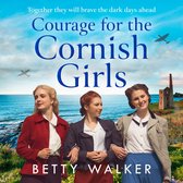 Courage for the Cornish Girls: Shortlisted for Best Romantic Saga at the Romantic Novel Awards 2023 (The Cornish Girls Series, Book 3)