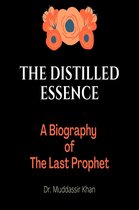 The Distilled Essence: A Biography of The Last Prophet