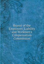 Report of the Employers' Liability and Workmen's Compensation Commission