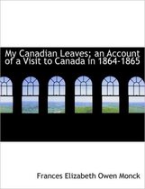 My Canadian Leaves; An Account of a Visit to Canada in 1864-1865
