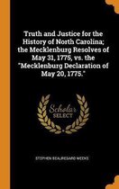 Truth and Justice for the History of North Carolina; The Mecklenburg Resolves of May 31, 1775, vs. the Mecklenburg Declaration of May 20, 1775.
