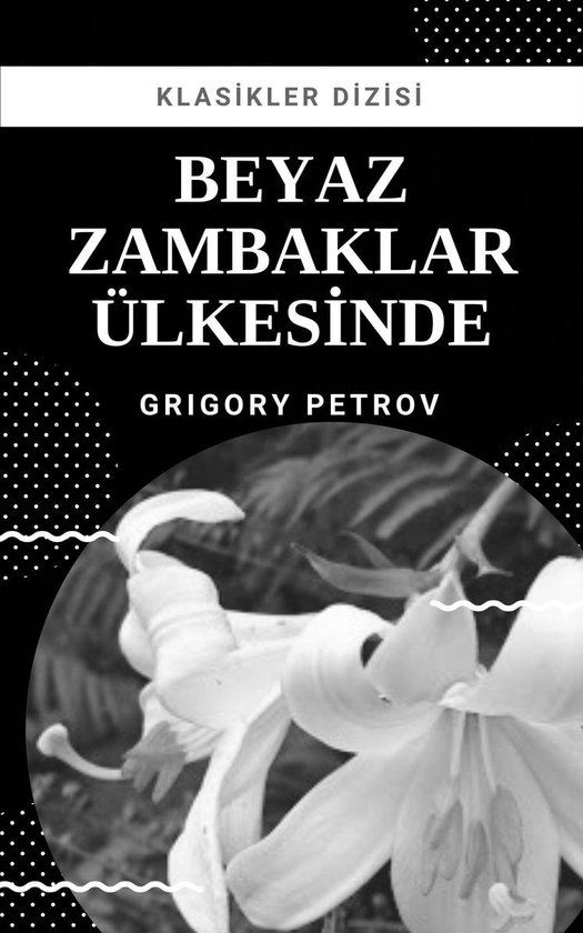 Boek 'Beyaz Zambaklar Ülkesinde' met een zwart-witafbeelding van lelies op de voorkant. Tekst: KLASIKLER DİZİSİ, BEYAZ ZAMBAKLAR ÜLKESİNDE, GRIGORY PETROV.