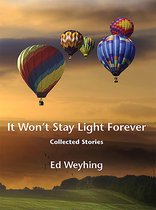 It Won't Stay Light Forever: Collected Stories