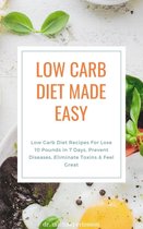 Low Carb Diet Made Easy: Low Carb Diet Recipes For Lose 10 Pounds in 7 Days, Prevent Diseases, Eliminate Toxins & Feel Great