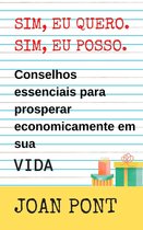 Sim, Eu quero. Sim, Eu Posso. - Sim, Eu Quero. Sim, Eu Posso. Conselhos Essenciais Para Prosperar Economicamente No VIDA.