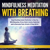 Mindfulness Meditation with Breathing: Deep Breathing Guided Meditation to Help You With Relaxation, Stress Relief, Anxiety Reduction, and to Overcome Panic Attacks & Sleep Better (Self Hypnosis, Breathing Exercises, Yogic Lessons & Relaxation Techni