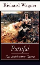 Parsifal - Die beliebtesten Opern (Vollständige Ausgabe)