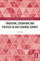 Routledge Histories of Central and Eastern Europe - Tradition, Literature and Politics in East-Central Europe